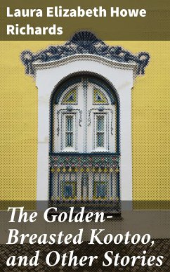 The Golden-Breasted Kootoo, and Other Stories (eBook, ePUB) - Richards, Laura Elizabeth Howe