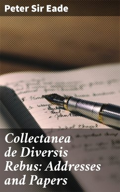 Collectanea de Diversis Rebus: Addresses and Papers (eBook, ePUB) - Eade, Peter, Sir