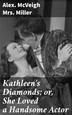 Kathleen's Diamonds; or, She Loved a Handsome Actor (eBook, ePUB) - Miller, Alex. McVeigh, Mrs.