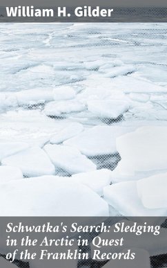 Schwatka's Search: Sledging in the Arctic in Quest of the Franklin Records (eBook, ePUB) - Gilder, William H.
