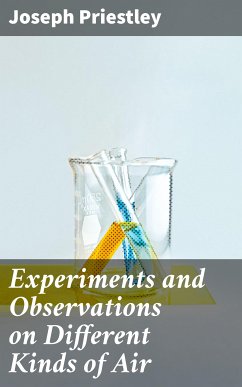Experiments and Observations on Different Kinds of Air (eBook, ePUB) - Priestley, Joseph