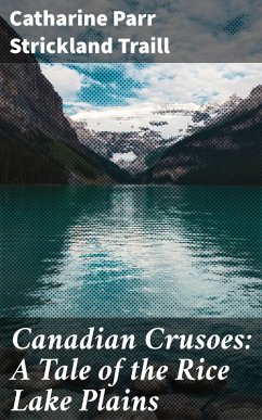 Canadian Crusoes: A Tale of the Rice Lake Plains (eBook, ePUB) - Traill, Catharine Parr Strickland