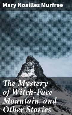 The Mystery of Witch-Face Mountain, and Other Stories (eBook, ePUB) - Murfree, Mary Noailles