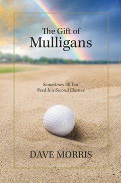 The Gift of Mulligans: Sometimes All You Need Is a Second Chance (eBook, ePUB) - Morris, Dave The Gift of Mulligans: Sometimes All You Need Is a Second Chance (eBook, ePUB) - Morris, Dave