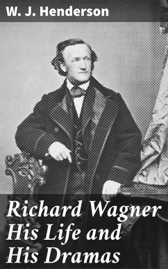 Richard Wagner His Life and His Dramas (eBook, ePUB) - Henderson, W. J.