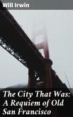 The City That Was: A Requiem of Old San Francisco (eBook, ePUB)