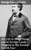 My Life in Many States and in Foreign Lands, Dictated in My Seventy-Fourth Year (eBook, ePUB)