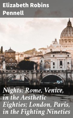 Nights: Rome, Venice, in the Aesthetic Eighties; London, Paris, in the Fighting Nineties (eBook, ePUB) - Pennell, Elizabeth Robins