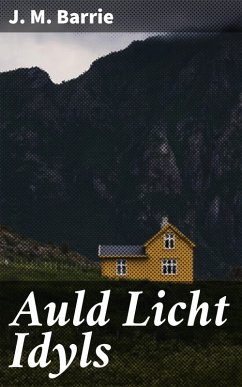 Auld Licht Idyls (eBook, ePUB) - Barrie, J. M.