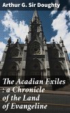 The Acadian Exiles : a Chronicle of the Land of Evangeline (eBook, ePUB)