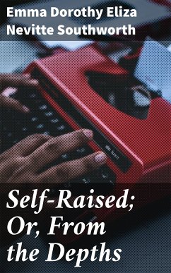 Self-Raised; Or, From the Depths (eBook, ePUB) - Southworth, Emma Dorothy Eliza Nevitte