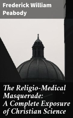 The Religio-Medical Masquerade: A Complete Exposure of Christian Science (eBook, ePUB) - Peabody, Frederick William