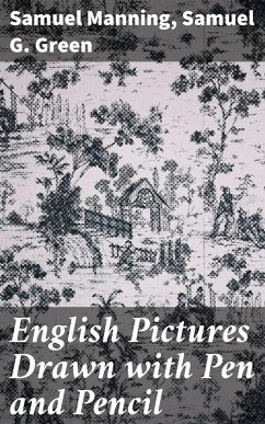 English Pictures Drawn with Pen and Pencil (eBook, ePUB) - Manning, Samuel; Green, Samuel G.