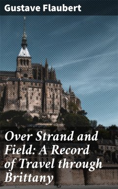 Over Strand and Field: A Record of Travel through Brittany (eBook, ePUB) - Flaubert, Gustave