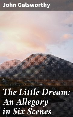 The Little Dream: An Allegory in Six Scenes (eBook, ePUB) - Galsworthy, John