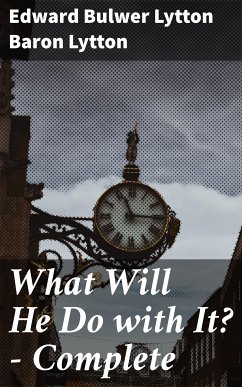 What Will He Do with It? — Complete (eBook, ePUB) - Lytton, Edward Bulwer Lytton, Baron