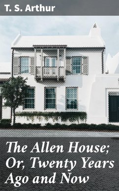 The Allen House; Or, Twenty Years Ago and Now (eBook, ePUB) - Arthur, T. S.