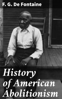 History of American Abolitionism (eBook, ePUB) - De Fontaine, F. G.