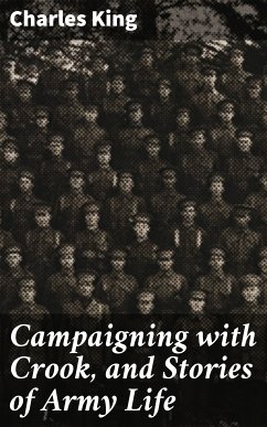 Campaigning with Crook, and Stories of Army Life (eBook, ePUB) - King, Charles