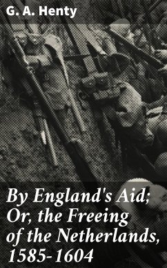 By England's Aid; Or, the Freeing of the Netherlands, 1585-1604 (eBook, ePUB) - Henty, G. A.