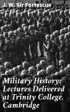 Military History: Lectures Delivered at Trinity College, Cambridge (eBook, ePUB) - Fortescue, J. W. , Sir