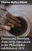 Pottery and Porcelain, from early times down to the Philadelphia exhibition of 1876 (eBook, ePUB)
