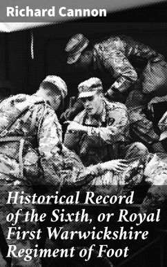 Historical Record of the Sixth, or Royal First Warwickshire Regiment of Foot (eBook, ePUB) - Cannon, Richard
