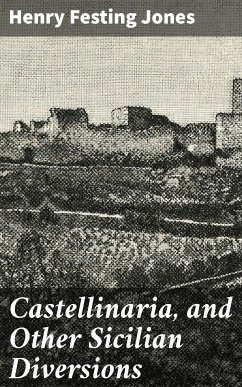 Castellinaria, and Other Sicilian Diversions (eBook, ePUB) - Jones, Henry Festing