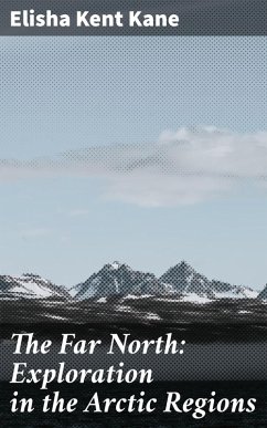 The Far North: Exploration in the Arctic Regions (eBook, ePUB) - Kane, Elisha Kent