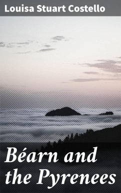 Béarn and the Pyrenees (eBook, ePUB) - Costello, Louisa Stuart