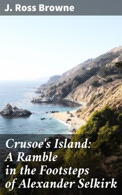 Crusoe's Island: A Ramble in the Footsteps of Alexander Selkirk (eBook, ePUB) - Browne, J. Ross