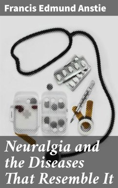 Neuralgia and the Diseases That Resemble It (eBook, ePUB) - Anstie, Francis Edmund