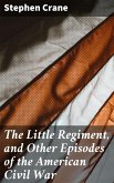 The Little Regiment, and Other Episodes of the American Civil War (eBook, ePUB)