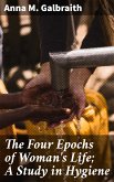 The Four Epochs of Woman's Life; A Study in Hygiene (eBook, ePUB)