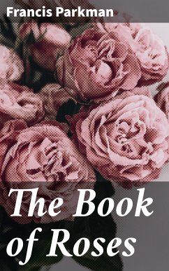 The Book of Roses (eBook, ePUB) - Parkman, Francis