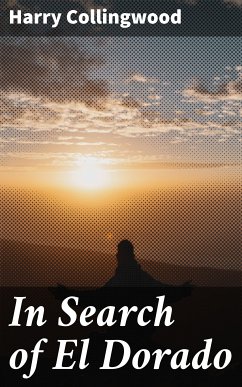 In Search of El Dorado (eBook, ePUB) - Collingwood, Harry