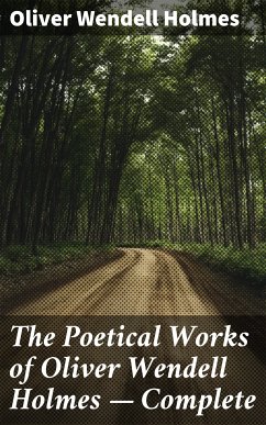 The Poetical Works of Oliver Wendell Holmes — Complete (eBook, ePUB) - Holmes, Oliver Wendell