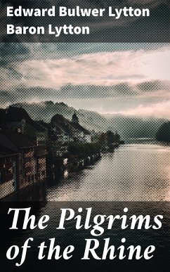 The Pilgrims of the Rhine (eBook, ePUB) - Lytton, Edward Bulwer Lytton, Baron