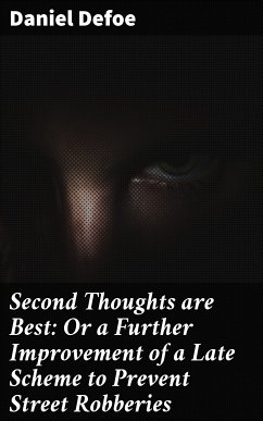 Second Thoughts are Best: Or a Further Improvement of a Late Scheme to Prevent Street Robberies (eBook, ePUB) - Defoe, Daniel