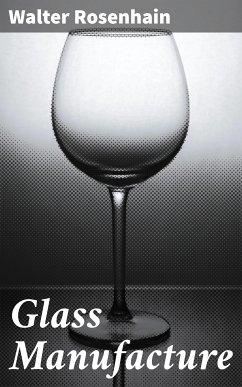 Glass Manufacture (eBook, ePUB) - Rosenhain, Walter