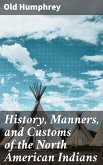 History, Manners, and Customs of the North American Indians (eBook, ePUB)