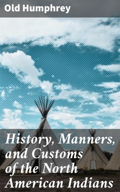 History, Manners, and Customs of the North American Indians (eBook, ePUB) - Old Humphrey