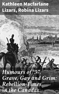 Humours of '37, Grave, Gay and Grim: Rebellion Times in the Canadas (eBook, ePUB) - Lizars, Robina; Lizars, Kathleen Macfarlane