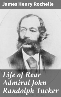 Life of Rear Admiral John Randolph Tucker (eBook, ePUB) - Rochelle, James Henry
