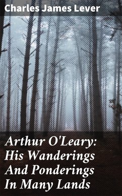 Arthur O'Leary: His Wanderings And Ponderings In Many Lands (eBook, ePUB) - Lever, Charles James