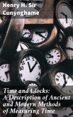 Time and Clocks: A Description of Ancient and Modern Methods of Measuring Time (eBook, ePUB) Time and Clocks: A Description of Ancient and Modern Methods of Measuring Time (eBook, ePUB)