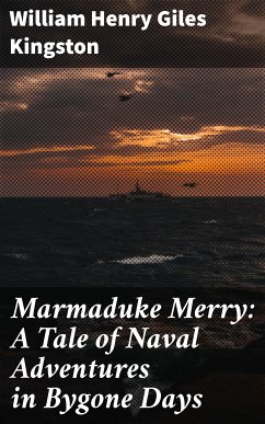 Marmaduke Merry: A Tale of Naval Adventures in Bygone Days (eBook, ePUB) - Kingston, William Henry Giles