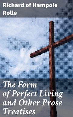 The Form of Perfect Living and Other Prose Treatises (eBook, ePUB) - Rolle, Richard, of Hampole