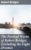 The Poetical Works of Robert Bridges, Excluding the Eight Dramas (eBook, ePUB)