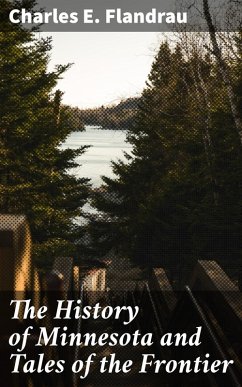 The History of Minnesota and Tales of the Frontier (eBook, ePUB) - Flandrau, Charles E.